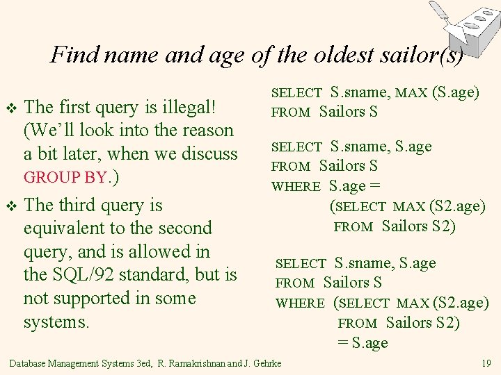 Find name and age of the oldest sailor(s) The first query is illegal! (We’ll