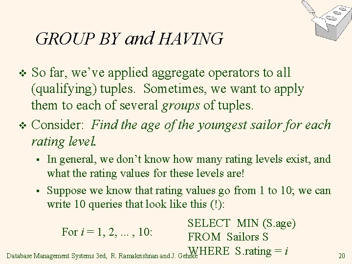 GROUP BY and HAVING So far, we’ve applied aggregate operators to all (qualifying) tuples.