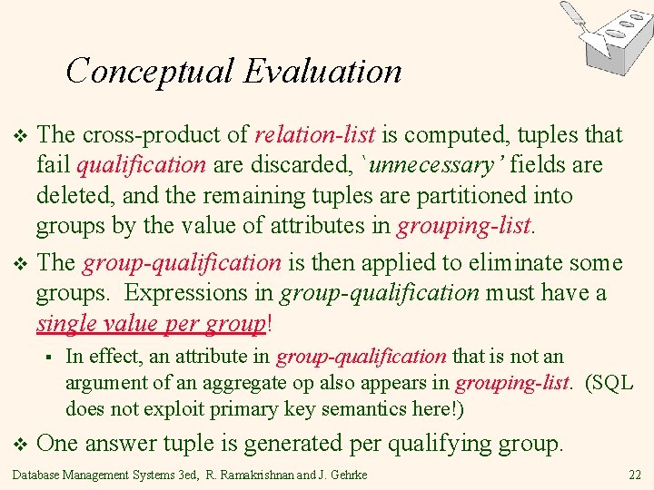 Conceptual Evaluation The cross-product of relation-list is computed, tuples that fail qualification are discarded,