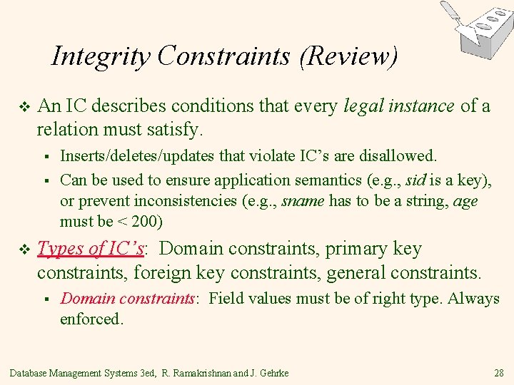 Integrity Constraints (Review) v An IC describes conditions that every legal instance of a