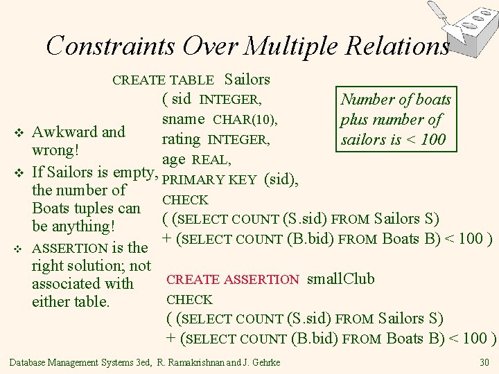 Constraints Over Multiple Relations CREATE TABLE Sailors ( sid INTEGER, Number of boats sname