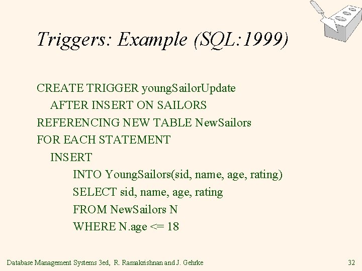 Triggers: Example (SQL: 1999) CREATE TRIGGER young. Sailor. Update AFTER INSERT ON SAILORS REFERENCING