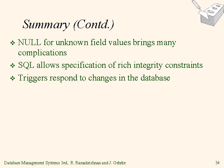Summary (Contd. ) NULL for unknown field values brings many complications v SQL allows