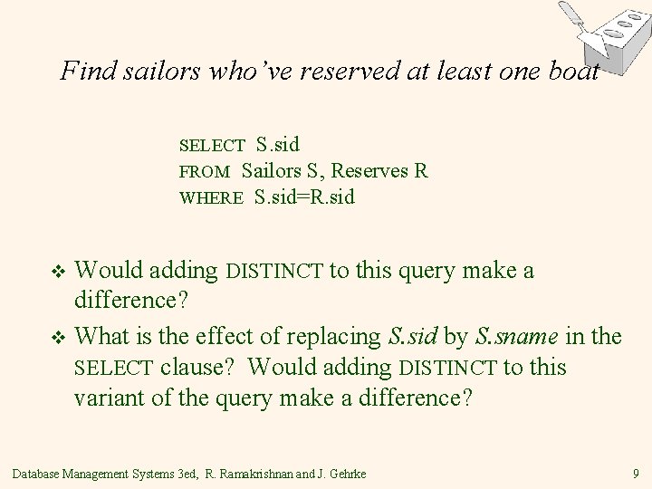 Find sailors who’ve reserved at least one boat SELECT S. sid FROM Sailors S,