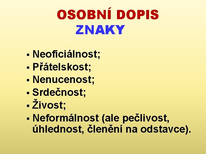 OSOBNÍ DOPIS ZNAKY Neoficiálnost; § Přátelskost; § Nenucenost; § Srdečnost; § Živost; § Neformálnost