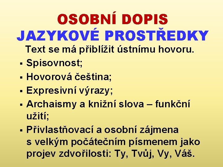 OSOBNÍ DOPIS JAZYKOVÉ PROSTŘEDKY Text se má přiblížit ústnímu hovoru. § Spisovnost; § Hovorová