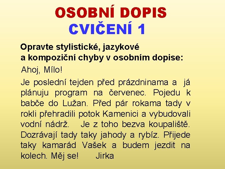 OSOBNÍ DOPIS CVIČENÍ 1 Opravte stylistické, jazykové a kompoziční chyby v osobním dopise: Ahoj,