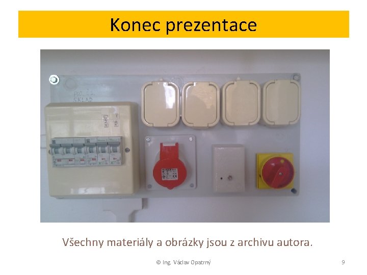 Konec prezentace Všechny materiály a obrázky jsou z archivu autora. © Ing. Václav Opatrný