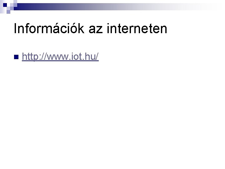 Információk az interneten n http: //www. iot. hu/ 