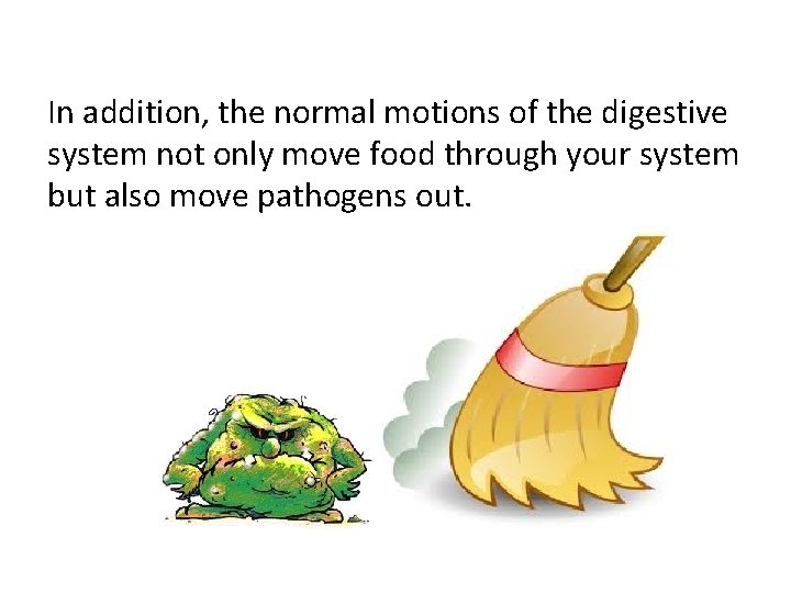 In addition, the normal motions of the digestive system not only move food through