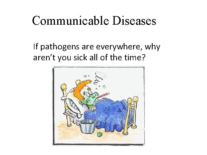 Communicable Diseases If pathogens are everywhere, why aren’t you sick all of the time?