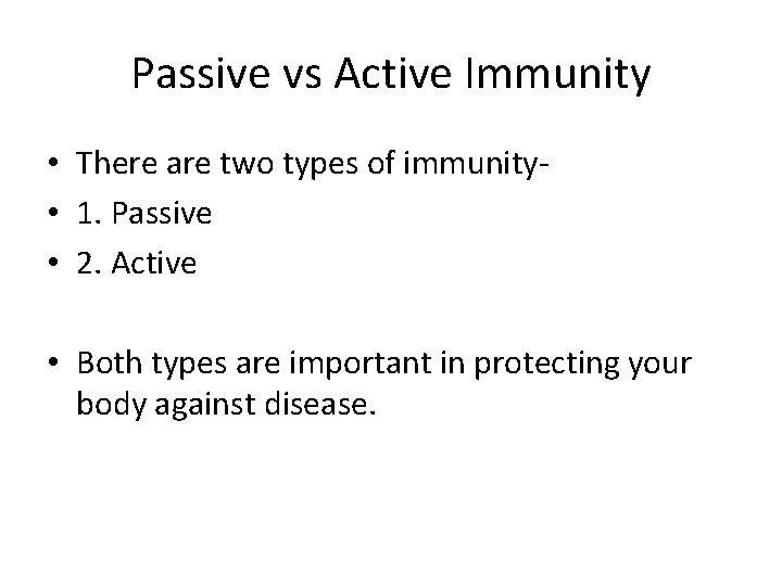Passive vs Active Immunity • There are two types of immunity • 1. Passive
