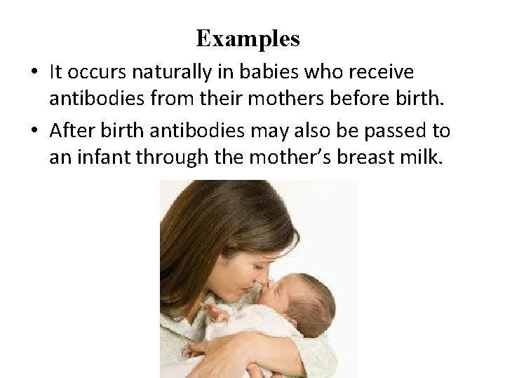 Examples • It occurs naturally in babies who receive antibodies from their mothers before