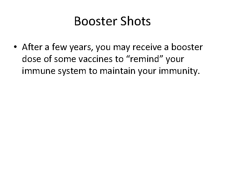 Booster Shots • After a few years, you may receive a booster dose of