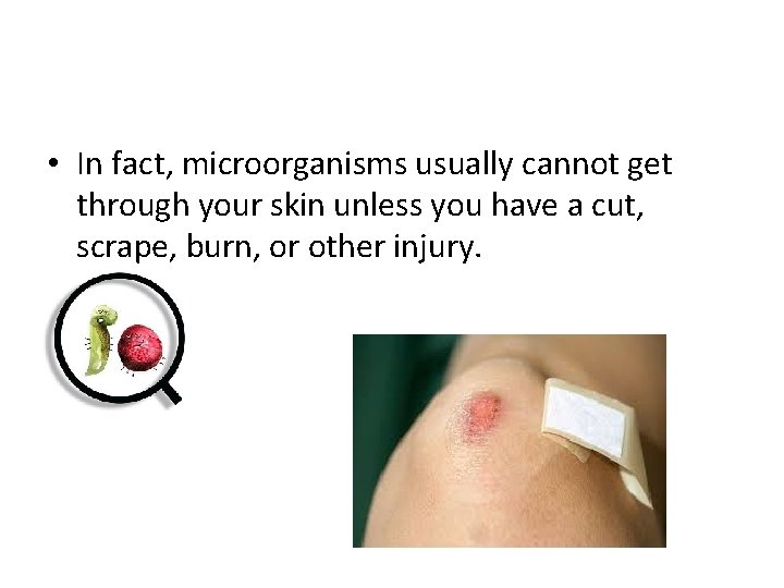  • In fact, microorganisms usually cannot get through your skin unless you have