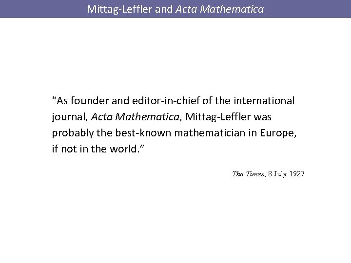 Mittag-Leffler and Acta Mathematica “As founder and editor-in-chief of the international journal, Acta Mathematica,