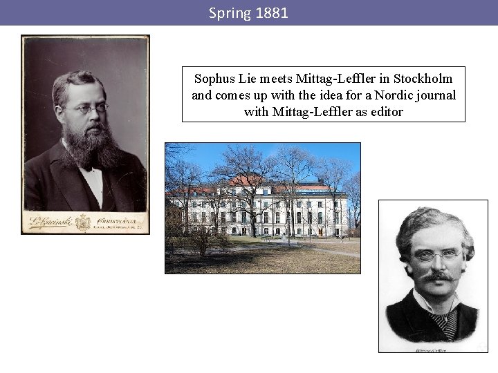 Spring 1881 Sophus Lie meets Mittag-Leffler in Stockholm and comes up with the idea