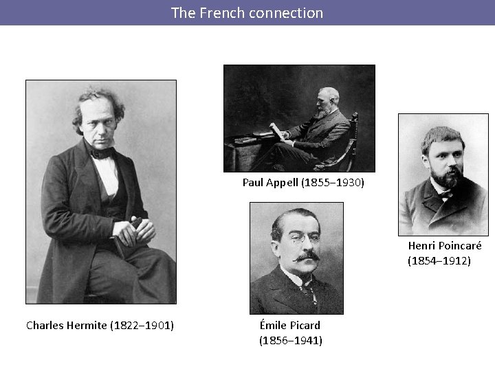 The French connection Paul Appell (1855‒ 1930) Henri Poincaré (1854‒ 1912) Charles Hermite (1822‒