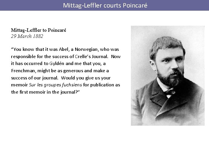  Mittag-Leffler courts Poincaré Mittag-Leffler to Poincaré 29 March 1882 “You know that it