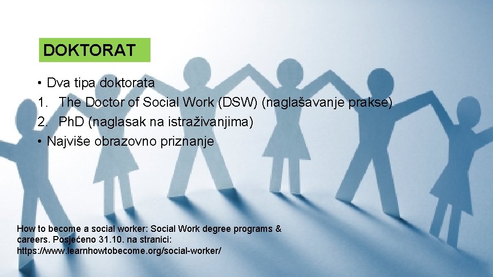 DOKTORAT • Dva tipa doktorata 1. The Doctor of Social Work (DSW) (naglašavanje prakse)