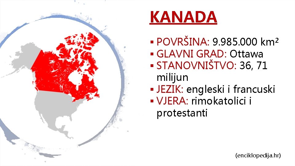 KANADA § POVRŠINA: 9. 985. 000 km² § GLAVNI GRAD: Ottawa § STANOVNIŠTVO: 36,