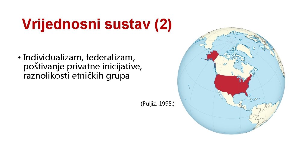 Vrijednosni sustav (2) • Individualizam, federalizam, poštivanje privatne inicijative, raznolikosti etničkih grupa (Puljiz, 1995.