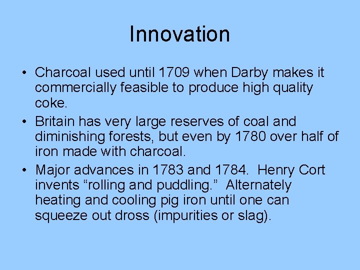 Innovation • Charcoal used until 1709 when Darby makes it commercially feasible to produce