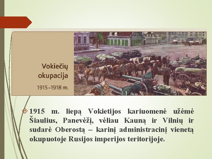  1915 m. liepą Vokietijos kariuomenė užėmė Šiaulius, Panevėžį, vėliau Kauną ir Vilnių ir