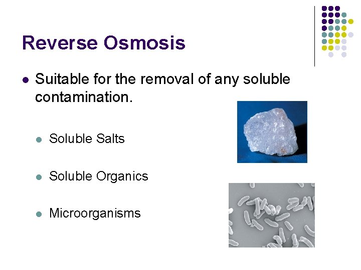Reverse Osmosis l Suitable for the removal of any soluble contamination. l Soluble Salts