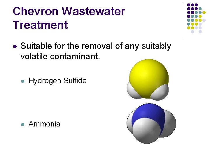 Chevron Wastewater Treatment l Suitable for the removal of any suitably volatile contaminant. l