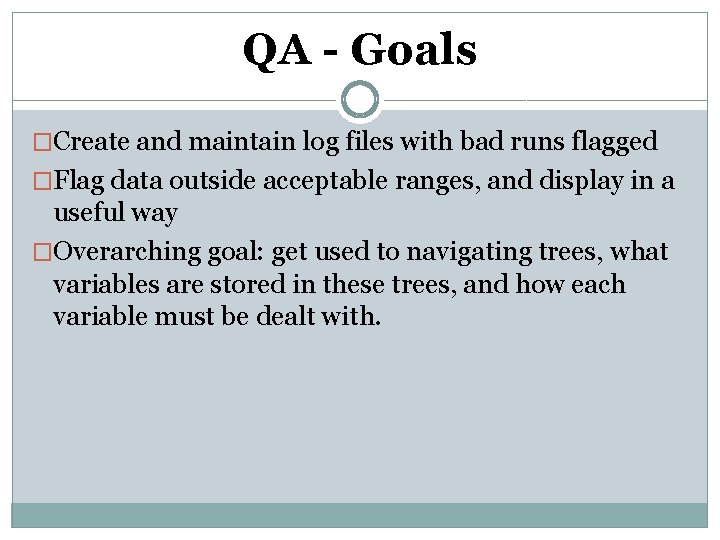 QA - Goals �Create and maintain log files with bad runs flagged �Flag data