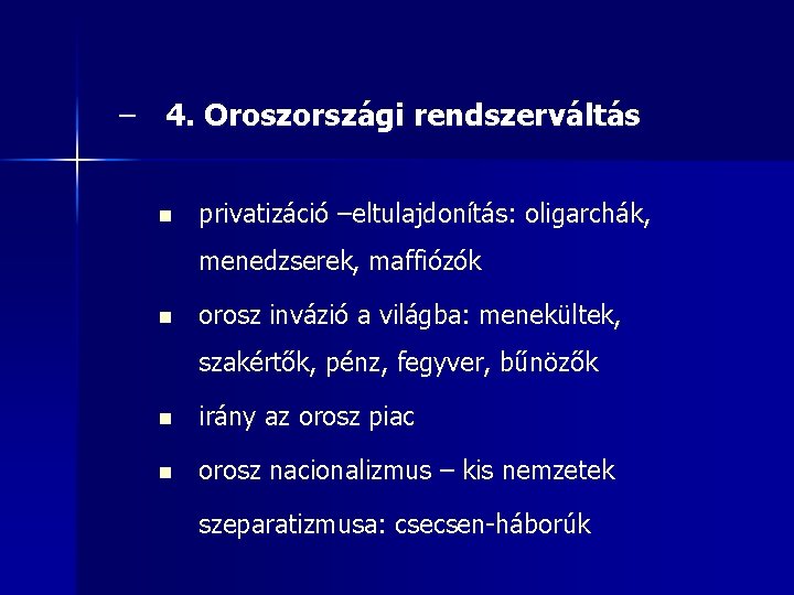 – 4. Oroszországi rendszerváltás n privatizáció –eltulajdonítás: oligarchák, menedzserek, maffiózók n orosz invázió a