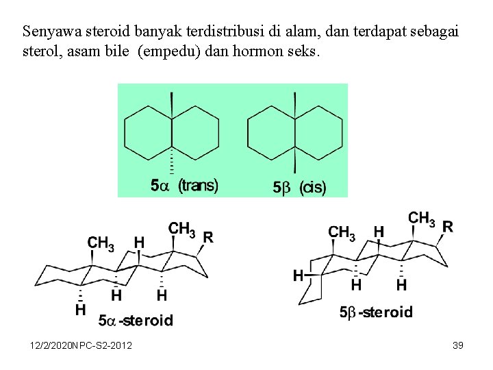 Senyawa steroid banyak terdistribusi di alam, dan terdapat sebagai sterol, asam bile (empedu) dan
