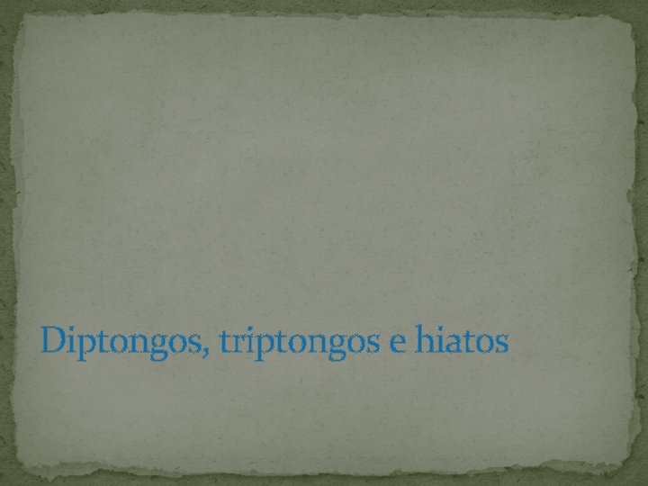 Diptongos, triptongos e hiatos 