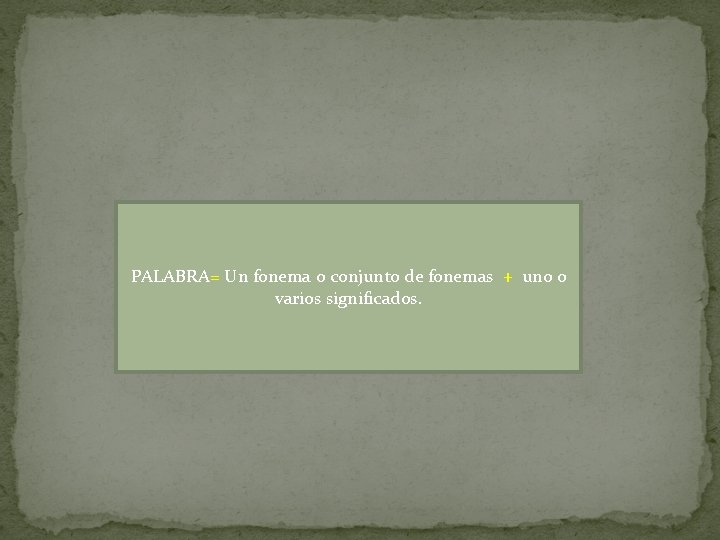 PALABRA= Un fonema o conjunto de fonemas + uno o varios significados. 
