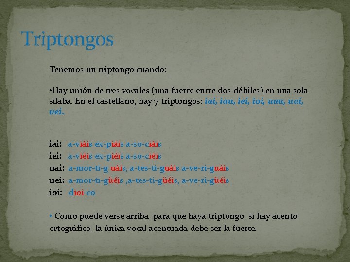 Triptongos Tenemos un triptongo cuando: • Hay unión de tres vocales (una fuerte entre