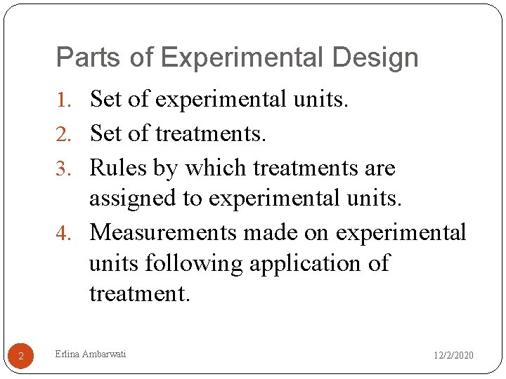 Parts of Experimental Design 1. Set of experimental units. 2. Set of treatments. 3.