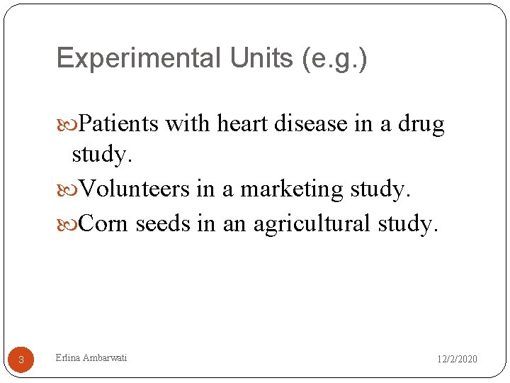 Experimental Units (e. g. ) Patients with heart disease in a drug study. Volunteers