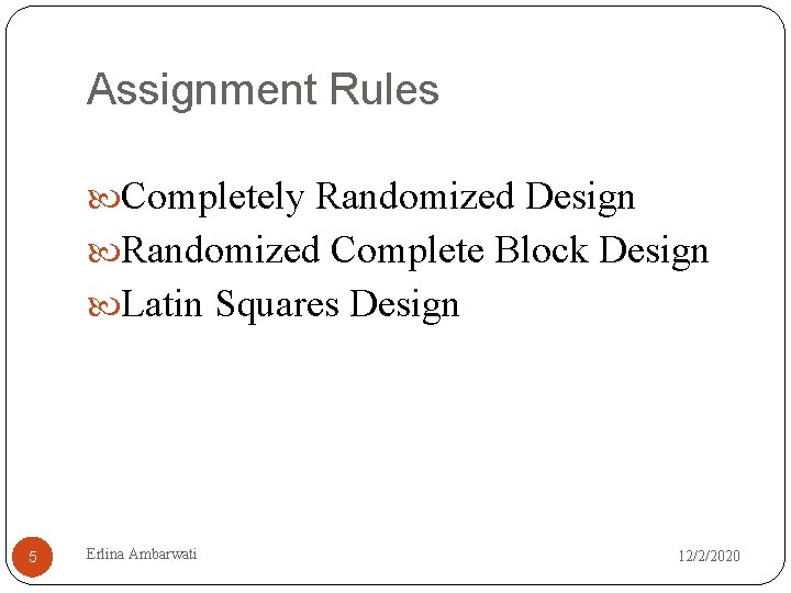 Assignment Rules Completely Randomized Design Randomized Complete Block Design Latin Squares Design 5 Erlina