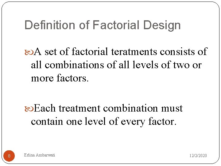 Definition of Factorial Design A set of factorial teratments consists of all combinations of