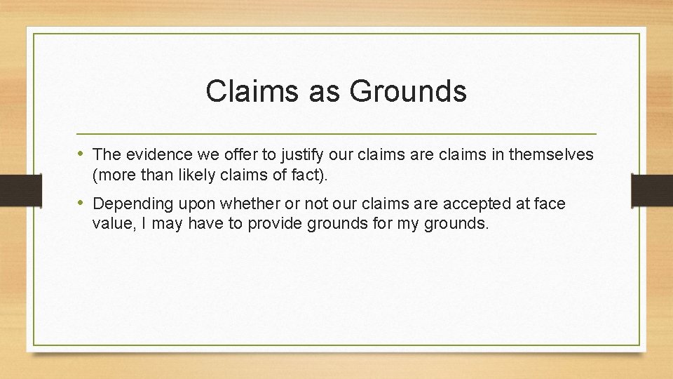 Claims as Grounds • The evidence we offer to justify our claims are claims
