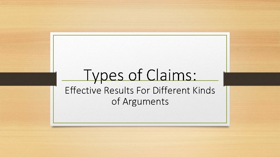 Types of Claims: Effective Results For Different Kinds of Arguments 