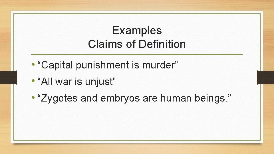 Examples Claims of Definition • “Capital punishment is murder” • “All war is unjust”