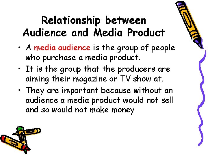 Relationship between Audience and Media Product • A media audience is the group of