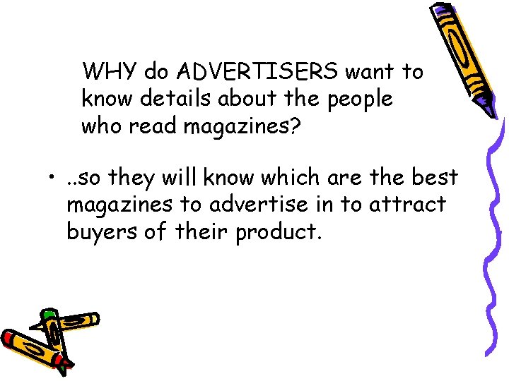 WHY do ADVERTISERS want to know details about the people who read magazines? •