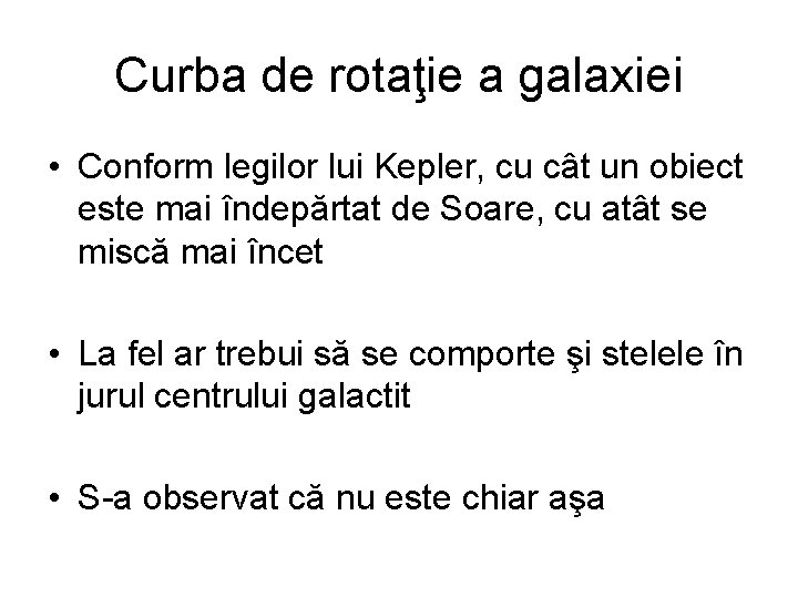 Curba de rotaţie a galaxiei • Conform legilor lui Kepler, cu cât un obiect