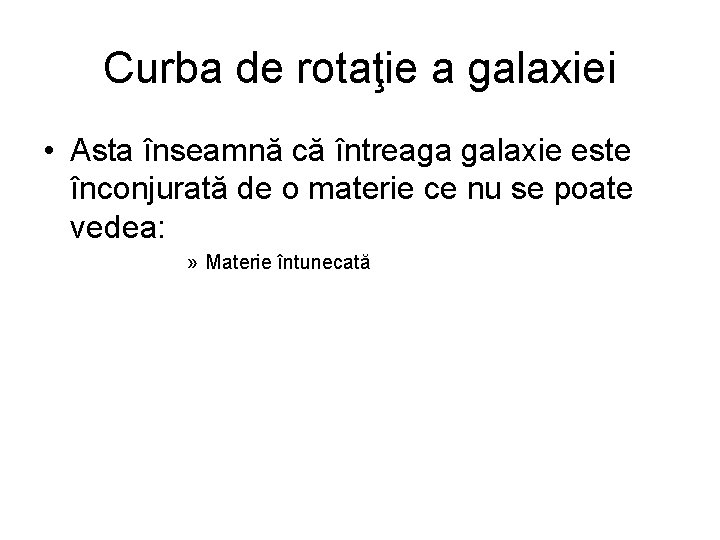 Curba de rotaţie a galaxiei • Asta înseamnă că întreaga galaxie este înconjurată de