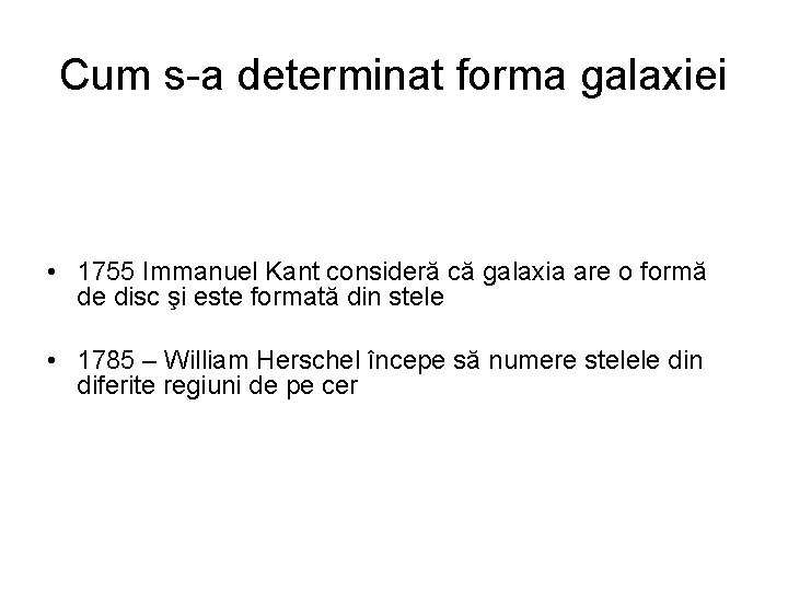 Cum s-a determinat forma galaxiei • 1755 Immanuel Kant consideră că galaxia are o