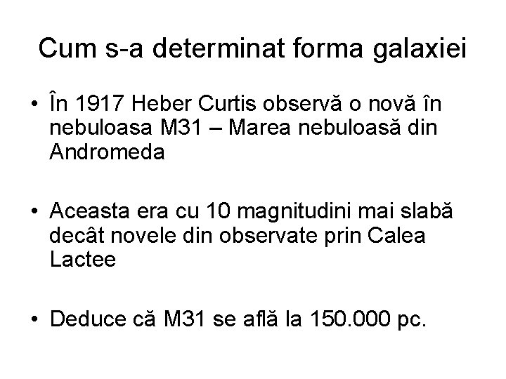 Cum s-a determinat forma galaxiei • În 1917 Heber Curtis observă o novă în