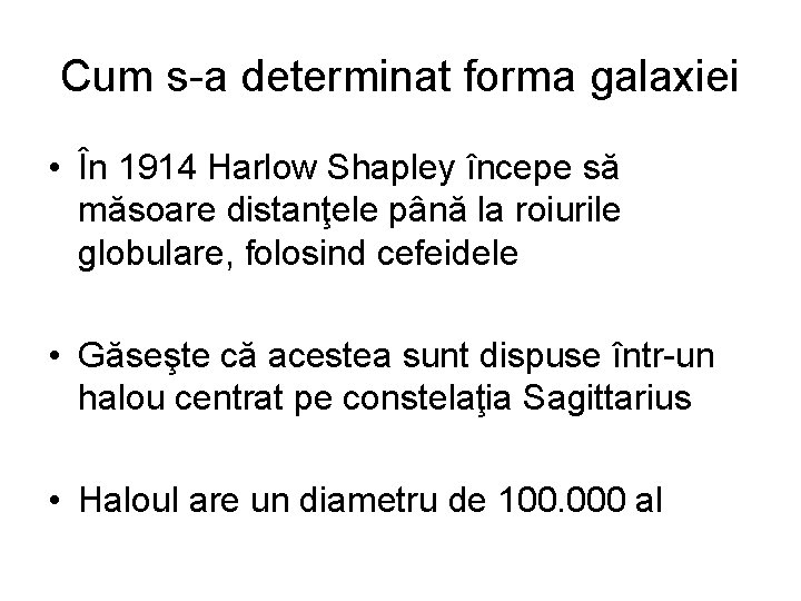 Cum s-a determinat forma galaxiei • În 1914 Harlow Shapley începe să măsoare distanţele